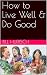 How to Live Well & Do Good