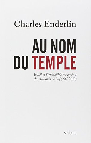 Au nom du Temple: Israël et l'irrésistible ascension du messianisme juif (1967 - 2013)