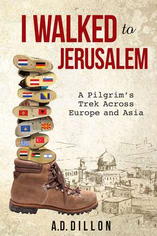 I Walked to Jerusalem: A Pilgrim's Trek Across Europe and Asia
