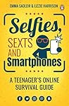 Selfies, Sexts and Smartphones: A Teenager’s Online Survival Guide Selfies, Sexts and Smartphones: A Teenager’s Online Survival Guide