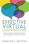 Effective Virtual Conversations: Engaging Digital Dialogue for Better Learning, Relationships and Results Effective Virtual Conversations: Engaging Digital Dialogue for Better Learning, Relationships and Results