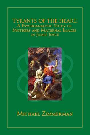 Tyrants of the Heart: A Psychoanalytic Study of Mothers and Maternal Images in James Joyce