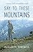 Say to These Mountains: A B...