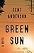 Green Sun by Kent Anderson Green Sun by Kent Anderson