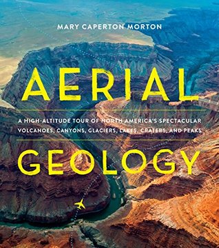 Aerial Geology: A High-Altitude Tour of North America's Spectacular Volcanoes, Canyons, Glaciers, Lakes, Craters, and Peaks (Kindle Edition)