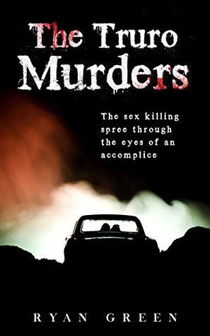 The Truro Murders: The Sex Killing Spree Through the Eyes of an Accomplice (Kindle Edition)