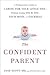 The Confident Parent: A Pediatrician's Guide to Caring for Your Little One--Without Losing Your Joy, Your Mind, or Yourself