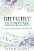 Difficult Happens by Lara Currie