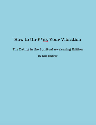 How To Un-F*ck Your Vibration The Dating in the Spiritual Awakening Edition