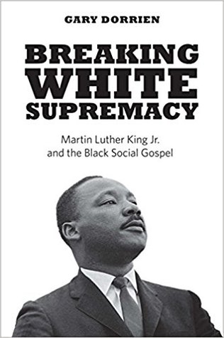 Breaking White Supremacy: Martin Luther King Jr. and the Black Social Gospel (Hardcover)