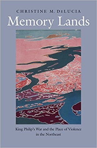 Memory Lands: King Philip’s War and the Place of Violence in the Northeast (The Henry Roe Cloud Series on American Indians and Modernity)