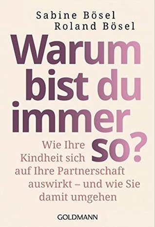 Warum bist du immer so?: Wie Ihre Kindheit sich auf Ihre Partnerschaft auswirkt - und wie Sie damit umgehen
