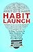 Habit Launch: 10-Step Formula to Tailor Routines You Love to Perform and Skyrocket Your Well-being