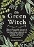The Green Witch: Your Complete Guide to the Natural Magic of Herbs, Flowers, Essential Oils, and More (Green Witch Witchcraft Series)