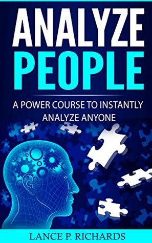 Analyze People: A Power Course To Instantly Analyze Anyone (Body Language, Psychology, Social Mastery, Personal Growth)