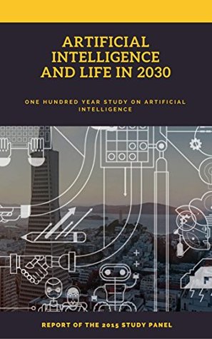 Artificial intelligence And life in 2030: Report Of The 2015 Study Panel (Kindle Edition)