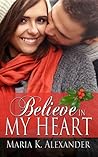 Believe in My Heart by Maria K. Alexander Believe in My Heart by Maria K. Alexander