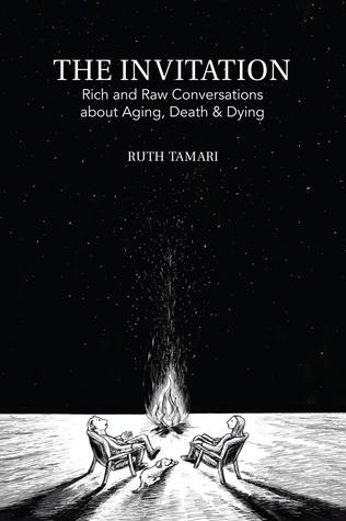 The Invitation: Rich and Raw Conversations about Aging, Dying & Death