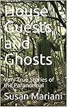 House Guests and Ghosts: Very True Stories of the Paranormal (AfterLife Book 1)