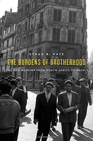 The Burdens of Brotherhood: Jews and Muslims from North Africa to France (Hardcover)
