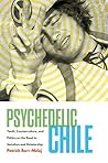Psychedelic Chile: Youth, Counterculture, and Politics on the Road to Socialism and Dictatorship