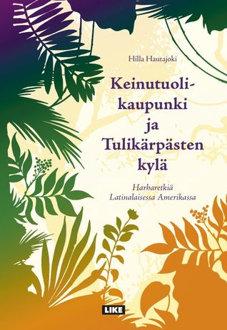 Keinutuolikaupunki ja Tulikärpästen kylä : harharetkiä Latinalaisessa Amerikassa (Hardcover)