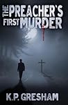The Preacher's First Murder by K.P. Gresham