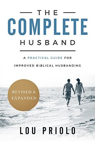 The Complete Husband: A Practical Guide for Improved Biblical Husbanding