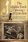 THE EDDIE FUTCH INTERVIEW: A Conversation with Boxing Legend and Trainer of Champions THE EDDIE FUTCH INTERVIEW: A Conversation with Boxing Legend and Trainer of Champions