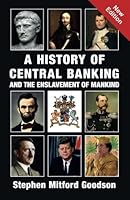 A History of Central Banking and the Enslavement of Mankind