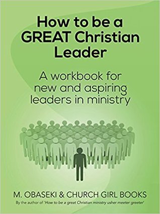 How to be a GREAT Christian Leader: A Workbook for New and Aspiring Leaders in Ministry