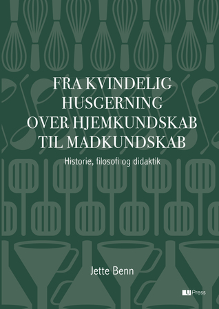 Fra kvindelig husgerning over hjemkundskab til madkundskab - historie, filosofi og didaktik