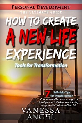 How to Create a New Life Experience: Tools for Transformation (Personal Development Book) The Ultimate Guide: Goal Setting, Self Esteem, Personality Psychology, Positive Thinking, Mental Health