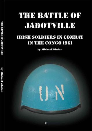 The Battle of Jadotville: Irish Soldiers in Combat in the Congo 1961