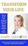 Transform Your Life: How to get the Best Results in attracting Success, Abundance, Health, Romance and Wisdom (Marie Diamond Books Book 1)
