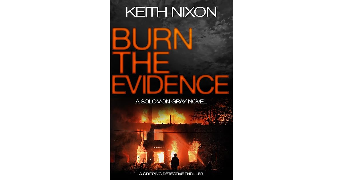 Burn The Evidence (Detective Solomon Gray #2) by Keith Nixon
