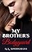 My Brother's Bodyguard (Hometown Heroes, #1) by G.L. Snodgrass