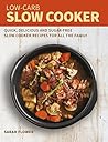 Low-Carb Slow Cooker: Quick, Delicious and Sugar-Free Slow Cooker Recipes for All the Family Low-Carb Slow Cooker: Quick, Delicious and Sugar-Free Slow Cooker Recipes for All the Family