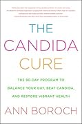 The Candida Cure: The 90-Day Program to Balance Your Gut, Beat Candida, and Restore Vibrant Health
