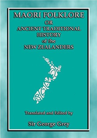 Maori Folklore or the Ancient Traditional History of the New Zealanders: 23 Maori and Polynesian Myths and Legends (Kindle Edition)