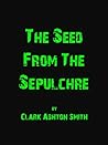 The Seed from the Sepulchre by Clark Ashton Smith
