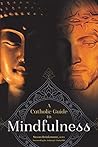 A Catholic Guide to Mindfulness A Catholic Guide to Mindfulness
