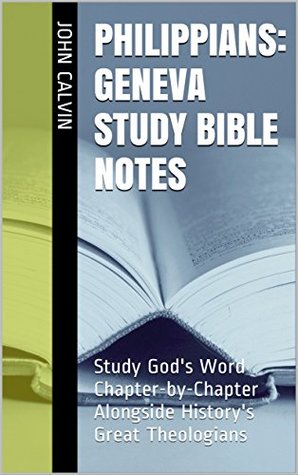 Philippians: Geneva Study Bible Notes: Study God's Word Chapter-by-Chapter Alongside History's Great Theologians