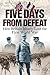 Five Days from Defeat: How ...