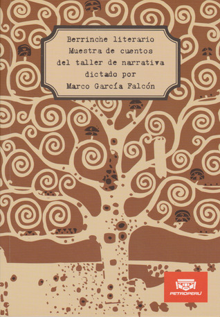 Berrinche literario. Muestra de cuentos del taller de narrativa dictado por Marco García Falcón