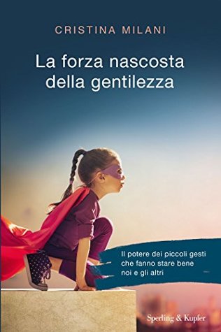 La forza nascosta della gentilezza: Il potere dei piccoli gesti che fanno star bene noi e gli altri (Kindle Edition)