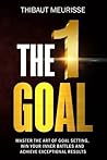 The One Goal: Master the Art of Goal Setting, Win Your Inner Battles, And Achieve Exceptional Results (Free Workbook Included)