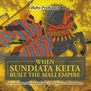 When Sundiata Keita Built the Mali Empire - Ancient History Illustrated Grade 4 | Children's Ancient History (Kindle Edition)