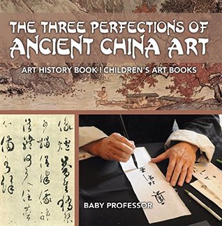 The Three Perfections of Ancient China Art - Art History Book | Children's Art Books (Kindle Edition)