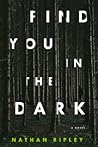 Find You In The Dark by Nathan Ripley